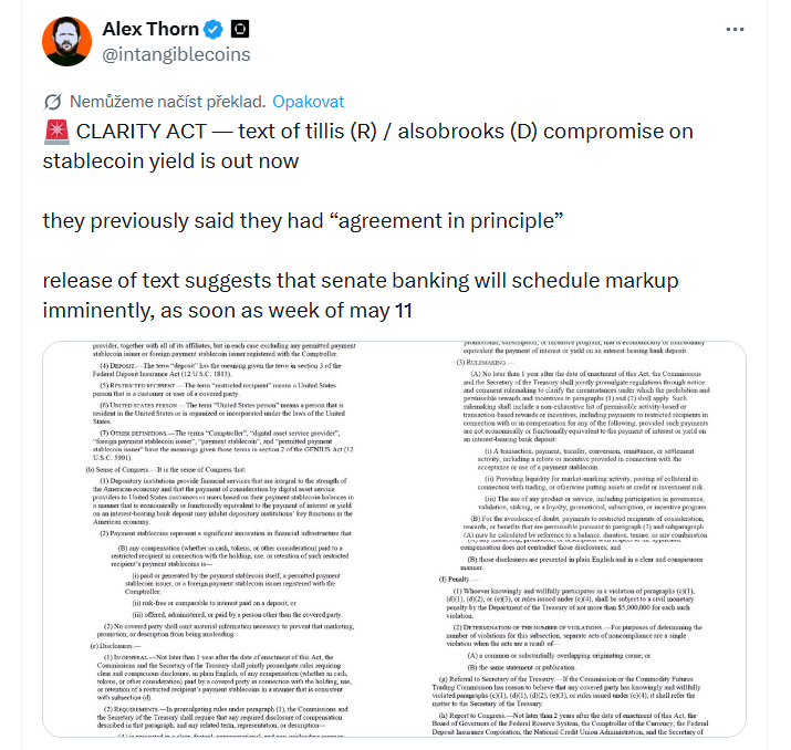 CLARITY Act — návrh kompromisu mezi senátorem Tillisem (Republikáni) a senátorkou Alsobrooksovou (Demokraté) ohledně výnosů ze stablecoinů je nyní zveřejněn. Obě strany už dříve uvedly, že dosáhly „principiální dohody“. Zveřejnění textu naznačuje, že bankovní výbor Senátu pravděpodobně brzy naplánuje projednání návrhu, možná už v týdnu od 11. května.